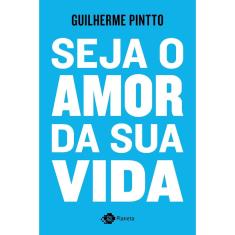Seja O Amor Da Sua Vida - 1ª Ed.