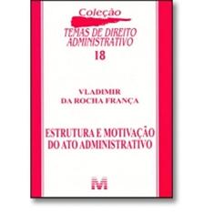 Estrutura e motivação do ato administrativo - 1 ed./2007