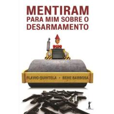 Mentiram para mim sobre o Desarmamento (Flávio Quintela) - Vide Editor