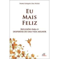 Eu Mais Feliz - Reflexões Para o Despertar De Uma Vida Melhor