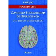 Cem bilhoes de neuronios: conceitos fundamentais de neurociencia