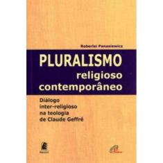 Pluralismo Religioso Contemporâneo - Diálogo Inter-religioso Na Teologia De Claude Geffré
