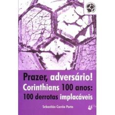 Prazer, Adversário! Corinthians 100 Anos: 100 Derrotas Implacáveis