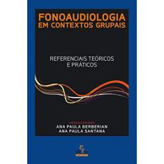 Fonoaudiologia em contextos grupais: Referenciais teóricos e práticos