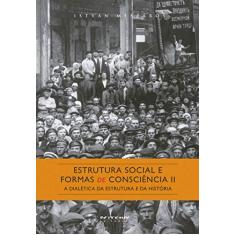 Estrutura Social e Formas de Consciência II: a Dialética da Estrutura e da História