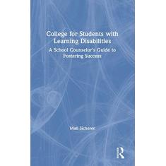 College for Students with Learning Disabilities: A School Counselor's Guide to Fostering Success