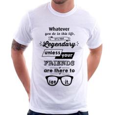 Camiseta It's not legendary without your friends - Foca na Moda, Branc