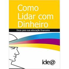 Como Lidar Com Dinheiro: Dicas Para Sua Educação Financeira - Idea Edi