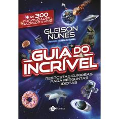 Livro - O guia do incrível - respostas curiosas para perguntas idiotas: Mais de 300 curiosidades inacreditáveis