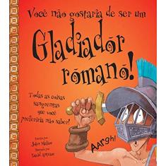 Você não gostaria de ser um gladiador romano!