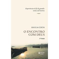 Encontro com Deus: Experiências de fé de grandes nomes da história