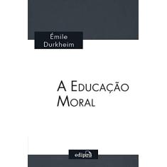 A Educação Moral: Clássicos da Sociologia - Émile Durkheim
