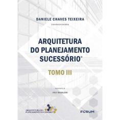 Arquitetura Do Planejamento Sucessório - Tomo Iii