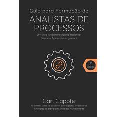 Guia para Formacao de Analistas de Processos: Gestão Por Processos de Forma Simples