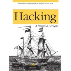 Hacking - A Proxima Geracao - Alta Books