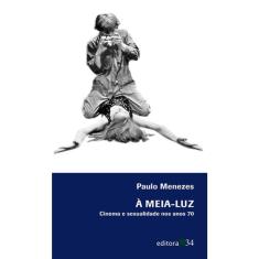 A Meia - Luz - Cinema E Sexualidade Nos Anos 70