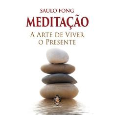 Meditação - A Arte De Viver O Presente