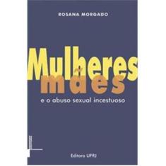 Mulheres/Maes E O Abuso Sexual Incestuoso - Ufrj - Editora