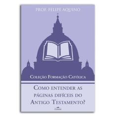 Como Entender As Páginas Difíceis Do Antigo Testamento - Coleção Formação Católica 1