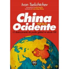 China Versus Ocidente O Deslocamento Do Poder Global No Seculo Xxi