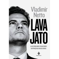 Lava Jato - O Juiz Sergio Moro E Os Bastidores Da Operação Que Abalou O Brasil