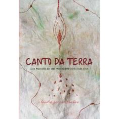 Canto Da Terra - Uma Partilha Em Seis Partos, Um Café E Três Atos - 1ª Ed.
