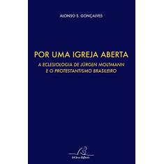 Por Uma Igreja Aberta - A Eclesiologia De Jurgen Moltmann E O Protestantismo Brasileiro