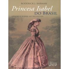 Princesa Isabel Do Brasil - Genero E Poder No Seculo Xix