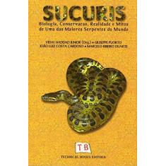 Sucuris. Biologia, Conservação, Realidade E Mitos De Uma Das Maiores Serpentes Do Mundo