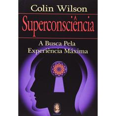 Superconsciencia - A Busca Pela Experiência Máxima