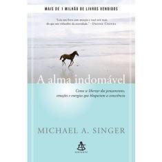 Alma Indomavel, A - Como Se Libertar Dos Pensamentos, Emocoes E Energias Qu