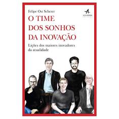 O Time dos Sonhos da Inovação: Lições dos Maiores Inovadores da Atualidade