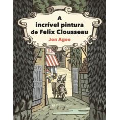 Livro - A incrível pintura de Felix Clousseau