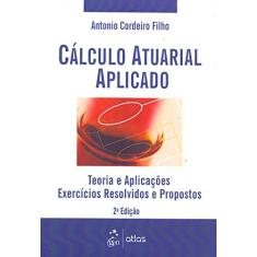 Cálculo Atuarial Aplicado: Teoria E Aplicações - Exercícios Resolvidos E Propostos