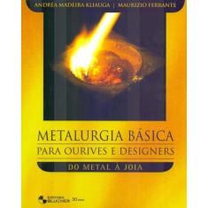 Metalurgia Básica Para Ourives E Designers: Do Metal À Joia