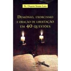 Demônio, Exorcismo E Oração De Libertação Em 40 Questões -