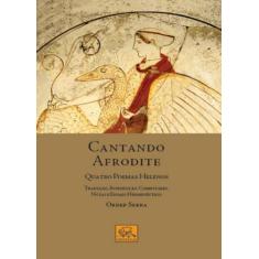 Cantando Afrodite - Quatro Poemas Helenos Edição Bilíngue -