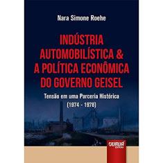 Indústria Automobilística & A Política Econômica do Governo Geisel - Tensão em uma Parceria Histórica (1974-1978)