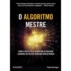 O Algoritmo Mestre: Como a busca pelo algoritmo de machine learning definitivo recriará nosso mundo