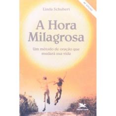 A Hora Milagrosa - Um Método De Oração Que Mudará Sua Vida