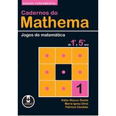 Cadernos do Mathema - Ensino Fundamental: Volume 1 - Jogos de Matemática do 1º ao 5º ano