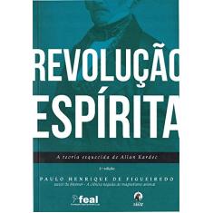 Revolução Espírita - A Teoria Esquecida de Allan Kardec