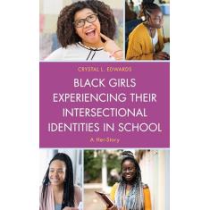 Black Girls Experiencing Their Intersectional Identities in School: A Her-Story