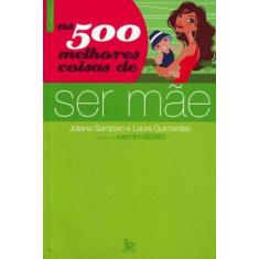 500 Melhores Coisas de Ser Mãe, As - MATRIX
