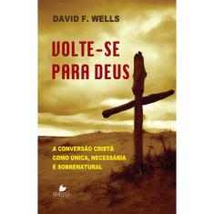 Volte-se para deus - A conversao crista como unica, necessaria E sobrenatur