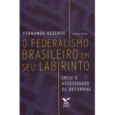 O Federalismo Brasileiro em seu Labirinto: Crise e Necessidade de Reformas