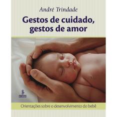 Livro - Gestos de Cuidado, Gestos de Amor: Orientações Sobre o Desenvolvimento do Bebê