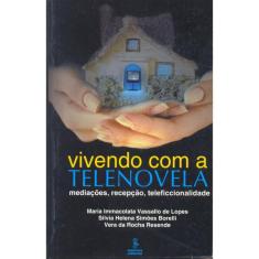 Vivendo com a telenovela: mediações, recepção, teleficcionalidade