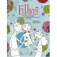 Filhos: De 2 a 10 anos de idade: Dos pediatras da Sociedade Brasileira de Pediatria para os pais
