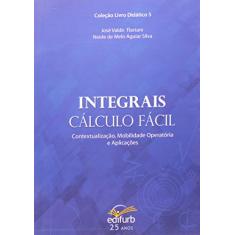 Integrais Cálculo Fácil. Contextualização, Mobilidade Operatória e Aplicações